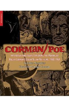 Corman/Poe: Interviews and Essays Exploring the Making of Roger Corman\'s Edgar Allan Poe Films, 1960-1964 - Chris Alexander