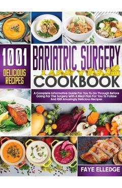 Bariatric Surgery Cookbook: A Complete Informative Guide for You to Go Through Before Going for the Surgery With a Meal Plan For You to Follow and - Faye Elledge