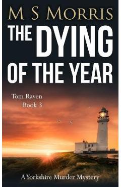 The Dying of the Year: A Yorkshire Murder Mystery - M. S. Morris