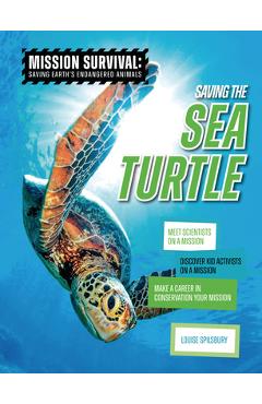 Saving the Sea Turtle: Meet Scientists on a Mission, Discover Kid Activists on a Mission, Make a Career in Conservation Your Mission - Louise A. Spilsbury