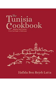 The Tunisia Cookbook: Healthy Red Cuisine from Carthage to Kairouan - Haffida Ben Rejeb Latta