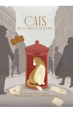 Cats Who Changed the World: 50 Cats Who Altered History, Inspired Literature... or Ruined Everything - Dan Jones