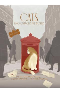 Cats Who Changed the World: 50 Cats Who Altered History, Inspired Literature... or Ruined Everything - Dan Jones