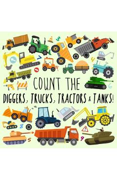 Count the Diggers, Trucks, Tractors & Tanks!: A Fun Picture Puzzle Book for 2-5 Year Olds - Webber Books