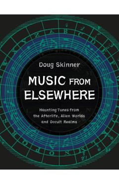 Music from Elsewhere: Haunting Tunes from the Afterlife, Alien Worlds and Occult Realms - Doug Skinner
