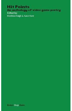 Hit Points Green: An anthology of video game poetry - Matthew Haigh