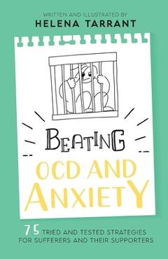 Beating OCD and Anxiety: 75 Tried and Tested Strategies for Sufferers and their Supporters - Helena Tarrant
