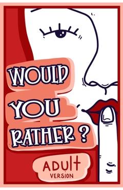 Would You Rather Adult Version: The Naughty Conversation Game Edition - Billy Chuckles