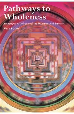 Pathways to wholeness: archetypal astrology and the transpersonal journey - renn butler