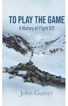 To Play the Game: A History of Flight 571: MONOCHROME EDITION - John Guiver
