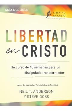 Libertad en Cristo: Un Curso de 10 semanas para un discipulado transformador - Líder - Neil T. Anderson