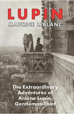 Lupin: The Extraordinary Adventures of Arsene Lupin, Gentleman-Thief - Maurice Leblanc