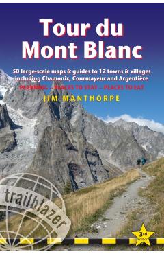 Tour Du Mont Blanc: Trail Guide with 50 Large-Scale Maps and Guides to 12 Towns and Villages Including Chamonix, Courmayeur and Argentière - Jim Manthorpe