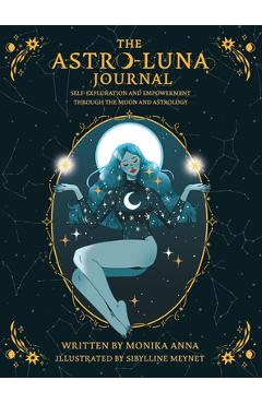 The Astro-Luna Journal: Self-Exploration and Empowerment Through the Moon and Astrology - Monika Anna