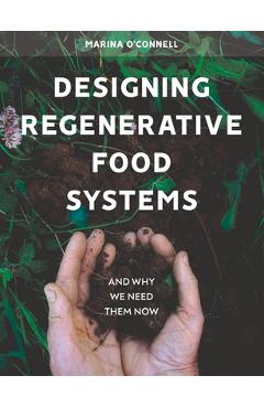 Designing Regenerative Food Systems: And Why We Need Them Now - Marina O\'connell