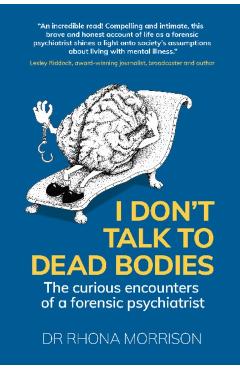I Don't Talk to Dead Bodies: The Curious Encounters of a Forensic Psychiatrist - Rhona Morrison