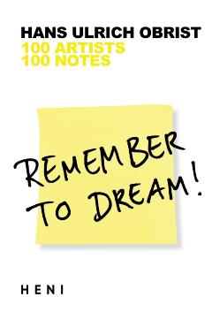 Remember to Dream!: 100 Artists, 100 Notes - Hans Ulrich Obrist