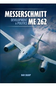 Messerschmitt Me 262: Development and Politics - Dan Sharp