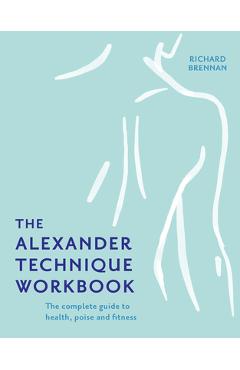 The Alexander Technique Workbook - Richard Brennan