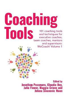 Coaching Tools: 101 coaching tools and techniques for executive coaches, team coaches, mentors and supervisors: WeCoach! Volume 1 - Jonathan Passmore