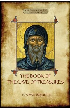 The Book of the Cave of Treasures: A History of the Patriarchs and the Kings, from the Creation to the Crucifixion of Christ. - E. A. Wallace Budge