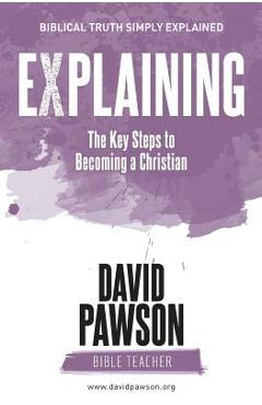 EXPLAINING The Key Steps to Becoming a Christian: Second Edition - David Pawson