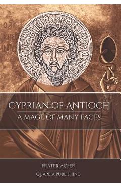 Cyprian of Antioch: A Mage of Many Faces - Frater Acher