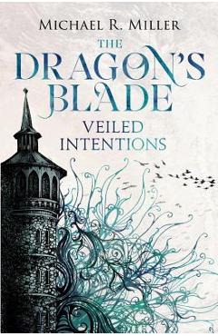 The Dragon\'s Blade: Veiled Intentions - Michael R. Miller