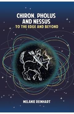 Chiron, Pholus and Nessus: To the Edge and Beyond - Melanie Reinhart