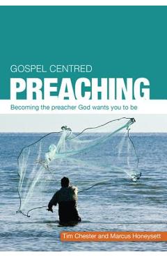 Gospel Centered Preaching: Becoming the Preacher God Wants You to Be - Tim Chester