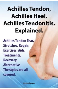 Achilles Heel, Achilles Tendon, Achilles Tendonitis Explained. Achilles Tendon Tear, Stretches, Repair, Exercises, AIDS, Treatments, Recovery, Alterna