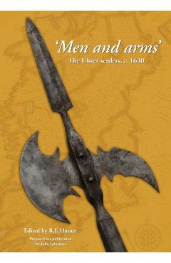 Men and Arms: The Ulster Settlers, c. 1630 - R. J. Hunter