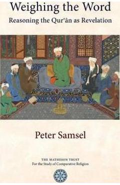 Weighing the Word: Reasoning the Qur\'an as Revelation - Peter Samsel