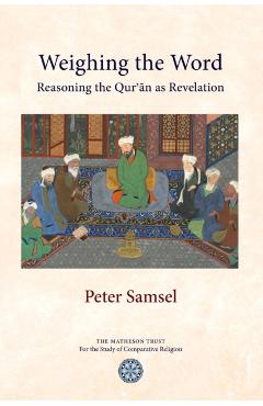 Weighing the Word: Reasoning the Qur'an as Revelation - Peter Samsel