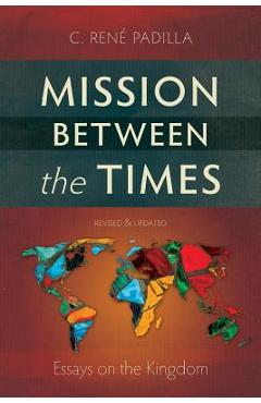 Mission Between the Times: Essays on the Kingdom - C. Ren Padilla