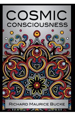 Cosmic Consciousness - M. D. Richard Maurice Bucke