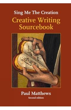 Sing Me the Creation: Creative Writing Sourcebook - Paul Matthews