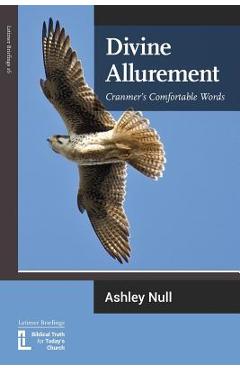 Divine Allurement: Cranmer\'s Comfortable Words - Ashley J. Null