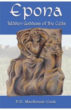 Epona: Hidden Goddess of the Celts - P. D. Mackenzie Cook