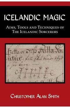 Icelandic Magic: Aims, tools and techniques of the Icelandic sorcerers - Christopher Alan Smith