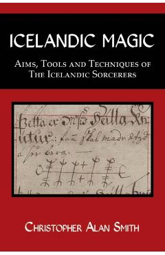 Icelandic Magic: Aims, tools and techniques of the Icelandic sorcerers - Christopher Alan Smith
