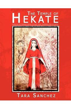 The Temple of Hekate: Exploring the Goddess Hekate Through Ritual, Meditation and Divination - Tara Sanchez