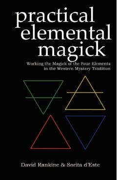 Practical Elemental Magick: Working the Magick of the Four Elements in the Western Mystery Tradition - Sorita D'este