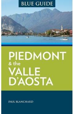 Blue Guide Piedmont & the Valle d\'Aosta - Paul Blanchard