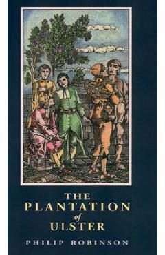 The Plantation of Ulster - Philip Robinson