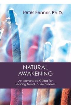 Natural Awakening: An Advanced Guide for Sharing Nondual Awareness - Peter G. Fenner