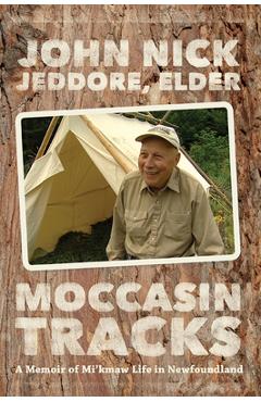 Moccasin Tracks: A Memoir of Mi\'kmaw Life in Newfoundland - John Nick Jeddore