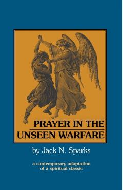 Prayer in the Unseen Warfare: A Contemporary Adaptation of a Spiritual Classic - Jack N. Sparks