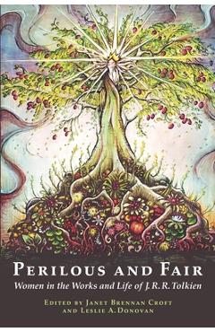Perilous and Fair: Women in the Works and Life of J. R. R. Tolkien - Leslie A. Donovan