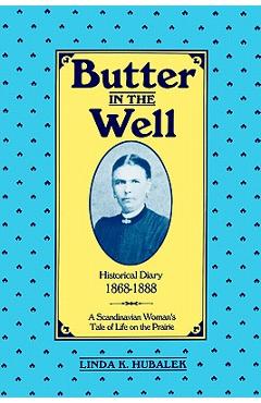 Butter in the Well: A Scandinavian Woman\'s Tale of Life on the Prairie - Linda K. Hubalek